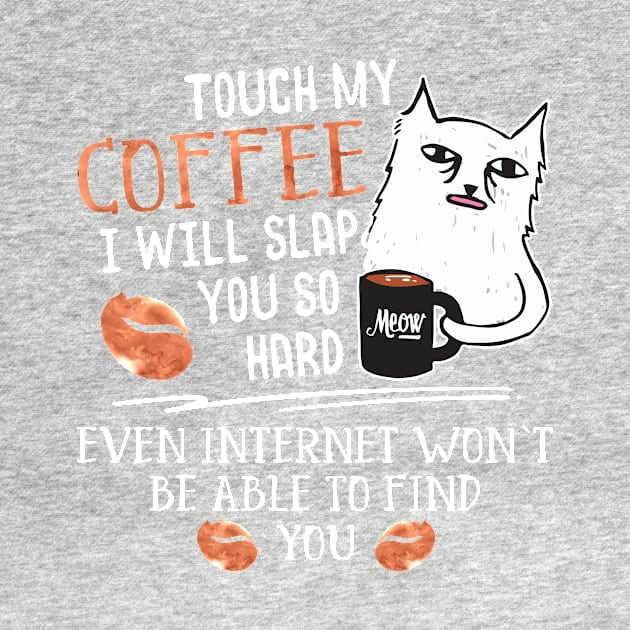 Touch My Coffee I Will Slap You So Hard - Cat Coffee Lovers by DressedForDuty